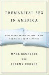 Premarital Sex in America: How Young Americans Meet, Mate, and Think about Marrying - Mark Regnerus, Jeremy Uecker