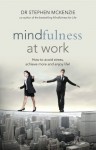 Mindfulness at Work: How to avoid stress, achieve more and enjoy life! - Stephen McKenzie