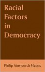 Racial Factors in Democracy - Philip Ainsworth Means