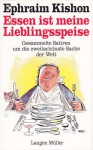 Essen ist meine Lieblingsspeise: Gesammelte Satiren um die zweitschönste Sache der Welt - Ephraim Kishon