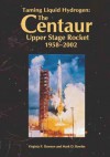 Taming Liquid Hydrogen: The Centaur: Upper Stage Rocket, 1958-2002 - Virginia P Dawson, Mark D Bowles