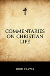 Commentaries on Christian Life - John Calvin