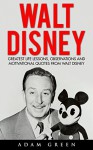 Walt Disney: Greatest Life Lessons, Observations And Motivational Quotes From Walt Disney (Entrepreneurship, Disney Biography, Disney Books) - Adam Green