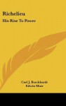 Richelieu and His Age: His Rise to Power - Carl J. Burckhardt, Edwin Muir, Willa Muir