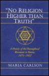 No Religion Higher Than Truth: A History of the Theosophical Movement in Russia, 1875-1922 - Maria Carlson