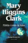 Pálida Como La Luna - Mary Higgins Clark