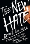 The New Hate: A History of Fear and Loathing on the Populist Right - Arthur Goldwag