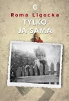 Tylko ja sama - Roma Ligocka