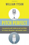 Pitch Perfect: Communicating with Traditional and Social Media for Scholars, Researchers, and Academic Leaders - William Tyson, Robert Zemsky