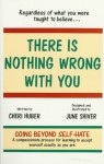 There Is Nothing Wrong With You: Regardless of What You Were Taught to Believe - Cheri Huber