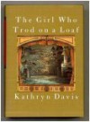 The Girl Who Trod On A Loaf - Kathryn Davis