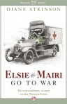 Elsie and Mairi Go to War: Two Extraordinary Women on the Western Front - Diane Atkinson