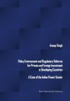 Policy Environment and Regulatory Reforms for Private and Foreign Investment in Developing Countries: A Case of the Indian Power Sector - Anoop Singh