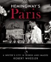 Hemingway's Paris: A Writer's City in Words and Images - Robert Wheeler