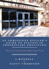 An Admissions Officer's Guide to Success in Proprietary Education: How To Consistently Make Your Goal - J. Wendell, Scott Thompson