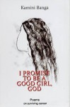 I Promise to Be a Good Girl, God - Kamini Banga