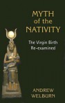 Myth of the Nativity: The Virgin Birth Re-Examined - Andrew Welburn