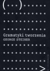 Gramatyki tworzenia: na podstawie wygłoszonych w roku 1990 wykładów imienia Gifforda - Jerzy Łoziński, George Steiner