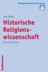 Historische Religionswissenschaft: Eine Einfuhrung - Jörg Rüpke