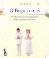 O Bogu i o nas : książka dla dzieci przystępujących do Pierwszej Komunii Świętej - Anna. Podgórska