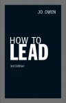 How to Lead: What the best leaders know, do and say - Jo Owen