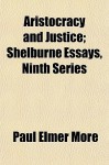 Aristocracy and Justice; Shelburne Essays, Ninth Series - Paul Elmer More