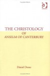 The Christology Of Anselm Of Canterbury - Daniel Deme