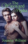 The Wayward Alpha (Paranormal Werewolf Shifter Romance) - Joanna Wilson