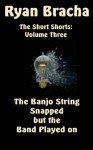 The Banjo String Snapped but the Band Played on - Ryan Bracha