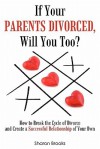 If Your Parents Divorced, Will You Too?: How to Break the Cycle of Divorce and Create a Successful Relationship of Your Own - Sharon Brooks