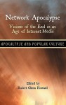 Network Apocalypse: Visions of the End in an Age of Internet Media - Robert Glenn Howard