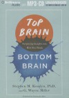 Top Brain, Bottom Brain: Surprising Insights Into How You Think - Stephen M. Kosslyn, G. Wayne Miller, Christopher Hurt