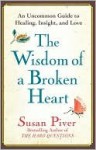 The Wisdom of a Broken Heart: An Uncommon Guide to Healing, Insight, and Love - Susan Piver