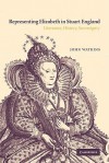 Representing Elizabeth in Stuart England: Literature, History, Sovereignty - John Watkins