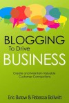 Blogging to Drive Business: Create and Maintain Valuable Customer Connections - Eric Butow, Rebecca Bollwitt