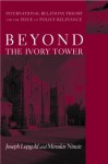 Beyond the Ivory Tower: International Relations Theory and the Issue of Policy Relevance - Joseph Lepgold, Miroslav Nincic