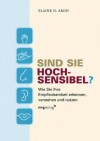 Sind Sie hochsensibel?: Wie Sie Ihre Empfindsamkeit erkennen, verstehen und nutzen (German Edition) - Elaine N. Aron
