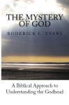 The Mystery of God: A Biblical Approach to Understanding the Godhead - Roderick L. Evans