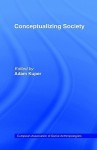 Conceptualizing Society - Adam Kuper