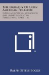 Bibliography Of Latin American Folklore: Inter-American Bibliographical And Library Association Publications, Series 1, V5 - Ralph Steele Boggs