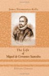 The Life Of Miguel De Cervantes Saavedra - James Fitzmaurice-Kelly