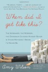 When Did I Get Like This?: The Screamer, the Worrier, the Dinosaur-Chicken-Nugget-Buyer, and Other Mothers I Swore I'd Never Be - Amy Wilson