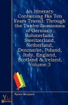 An Itinerary Containing His Ten Yeeres Travell: Through the Twelve Dominions of Germany, Bohmerland, Sweitzerland, Netherland, Denmarke, Poland, Italy, ... England, Scotland & Ireland, Volume 3 - Fynes Moryson