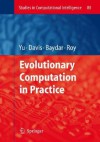 Evolutionary Computation in Practice - Tina Yu, Lawrence David Davis, Cem Baydar