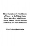 Slave Narratives: A Folk History of Slavery in the United States from Interviews with Former Slaves, Volume V & VI: Indiana Narratives & - Work Projects Administration