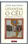 Levantar o Céu - Os Labirintos da Sabedoria - José Mattoso