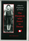 Alberto Fujimori-The President Who Dared to Dream - Rei Kimura