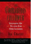 The Courageous Follower: Standing Up To And For Our Leaders - Ira Chaleff