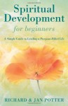 Spiritual Development for Beginners: A Simple Guide to Leading a Purpose-Filled Life (For Beginners (Llewellyn's)) - Jan Potter, Richard Potter