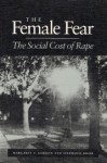 The Female Fear: THE SOCIAL COST OF RAPE - Margaret T. Gordon, Stephanie Riger